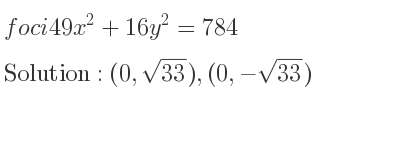 The foci 49x^2+16y^2=784 is (0,sqrt(33)),(0,-sqrt(33))